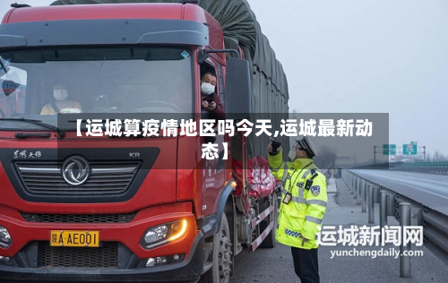 【运城算疫情地区吗今天,运城最新动态】-第1张图片