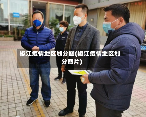 椒江疫情地区划分图(椒江疫情地区划分图片)-第3张图片