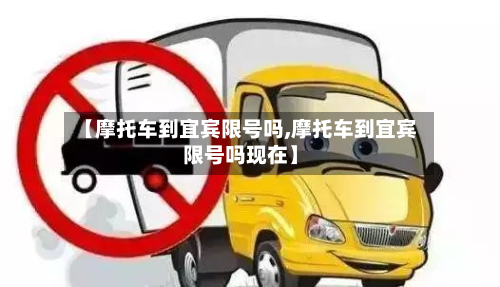 【摩托车到宜宾限号吗,摩托车到宜宾限号吗现在】