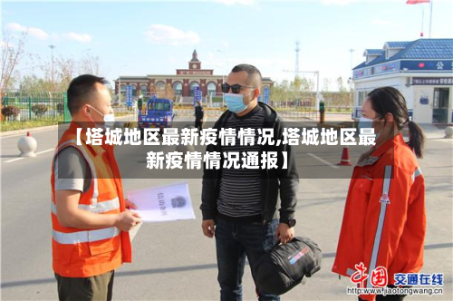 【塔城地区最新疫情情况,塔城地区最新疫情情况通报】-第1张图片