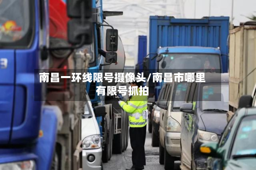 南昌一环线限号摄像头/南昌市哪里有限号抓拍