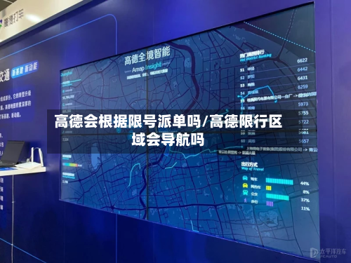 高德会根据限号派单吗/高德限行区域会导航吗-第3张图片