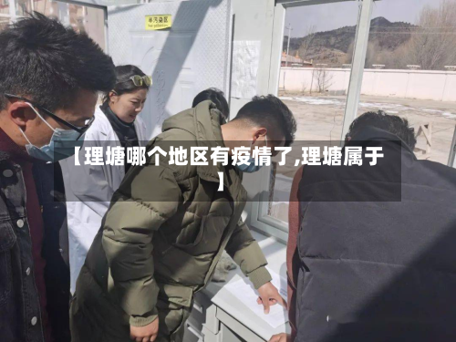 【理塘哪个地区有疫情了,理塘属于】