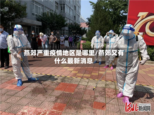 燕郊严重疫情地区是哪里/燕郊又有什么最新消息