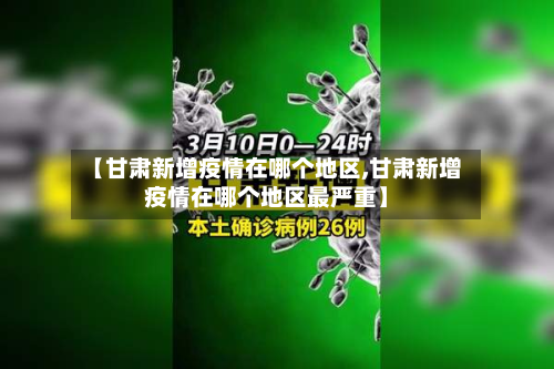 【甘肃新增疫情在哪个地区,甘肃新增疫情在哪个地区最严重】-第2张图片