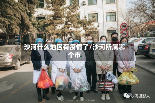 沙河什么地区有疫情了/沙河所属哪个市-第2张图片