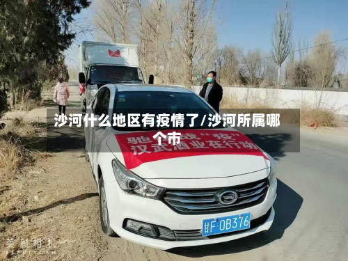 沙河什么地区有疫情了/沙河所属哪个市