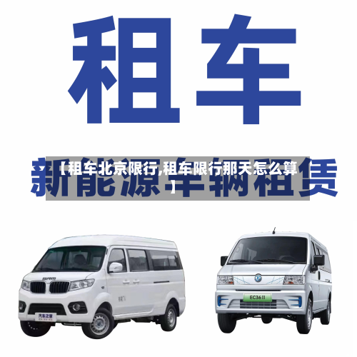 【租车北京限行,租车限行那天怎么算】-第2张图片