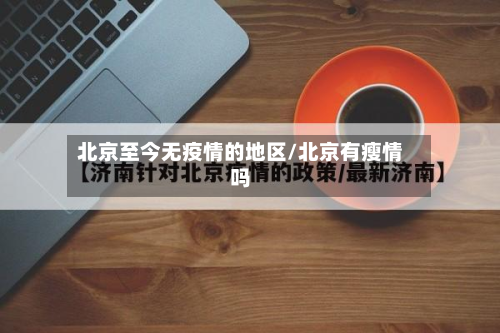 北京至今无疫情的地区/北京有瘦情吗