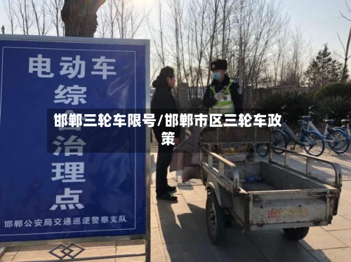 邯郸三轮车限号/邯郸市区三轮车政策-第3张图片