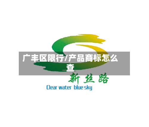 广丰区限行/产品商标怎么查