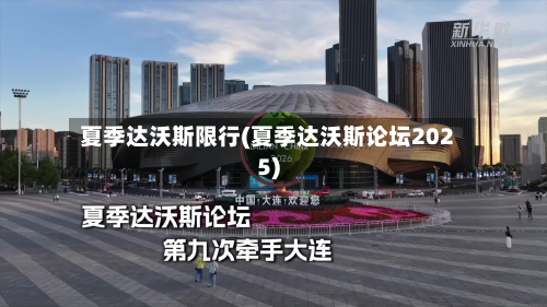 夏季达沃斯限行(夏季达沃斯论坛2025)-第3张图片
