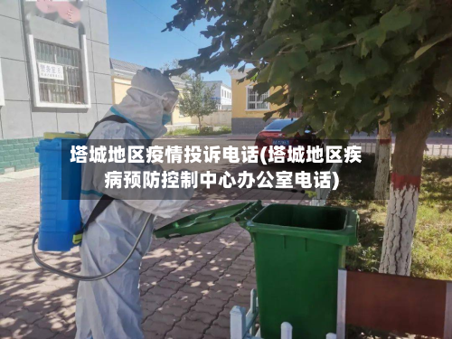 塔城地区疫情投诉电话(塔城地区疾病预防控制中心办公室电话)-第2张图片