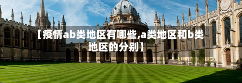 【疫情ab类地区有哪些,a类地区和b类地区的分别】