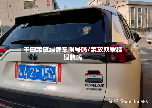 丰田荣放绿牌车限号吗/荣放双擎挂绿牌吗