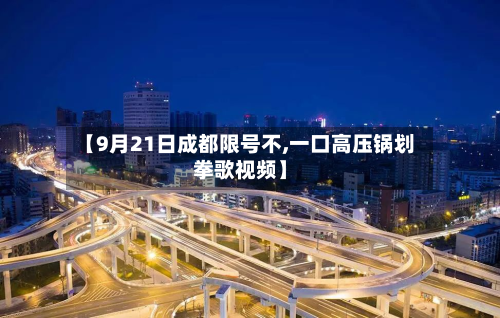 【9月21日成都限号不,一口高压锅划拳歌视频】
