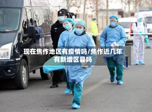 现在焦作地区有疫情吗/焦作近几年有新增区县吗-第2张图片
