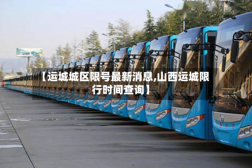 【运城城区限号最新消息,山西运城限行时间查询】-第2张图片