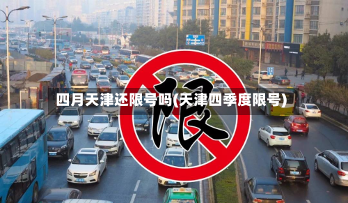 四月天津还限号吗(天津四季度限号)