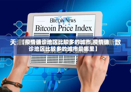 【疫情确诊地区比较多的城市,疫情确诊地区比较多的城市是哪里】-第3张图片