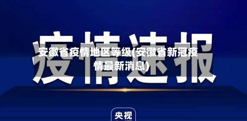 安徽省疫情地区等级(安徽省新冠疫情最新消息)-第2张图片
