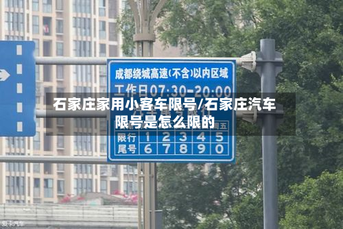 石家庄家用小客车限号/石家庄汽车限号是怎么限的