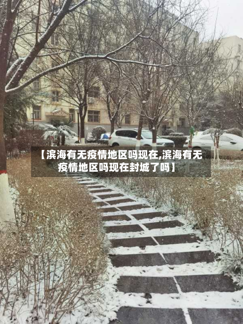 【滨海有无疫情地区吗现在,滨海有无疫情地区吗现在封城了吗】