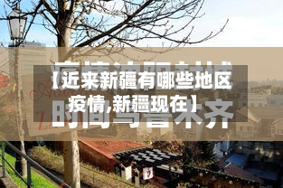 【近来新疆有哪些地区疫情,新疆现在】