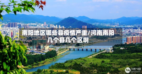 南阳地区哪些县疫情严重/河南南阳几个县几个区啊-第2张图片