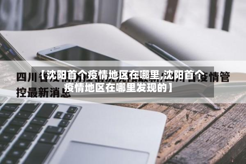 【沈阳首个疫情地区在哪里,沈阳首个疫情地区在哪里发现的】-第2张图片