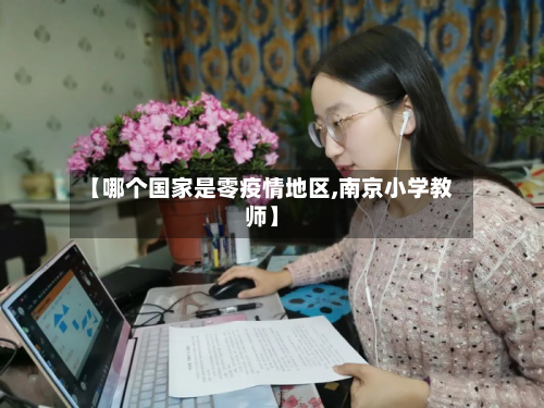 【哪个国家是零疫情地区,南京小学教师】