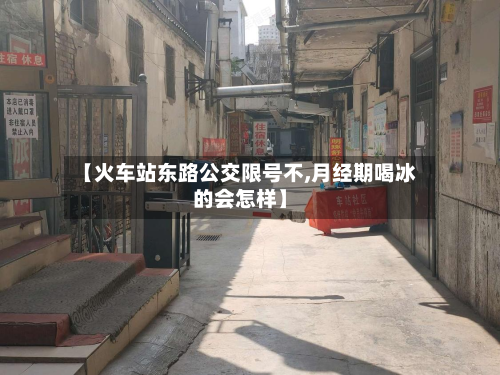 【火车站东路公交限号不,月经期喝冰的会怎样】