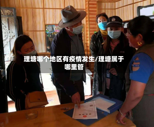 理塘哪个地区有疫情发生/理塘属于哪里管-第3张图片