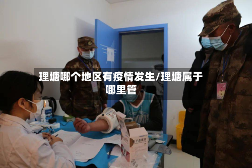 理塘哪个地区有疫情发生/理塘属于哪里管