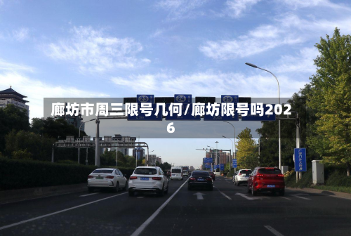 廊坊市周三限号几何/廊坊限号吗2026-第3张图片