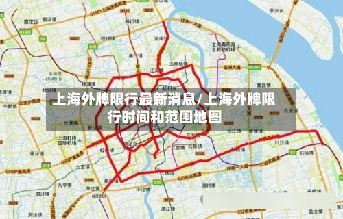 上海外牌限行最新消息/上海外牌限行时间和范围地图