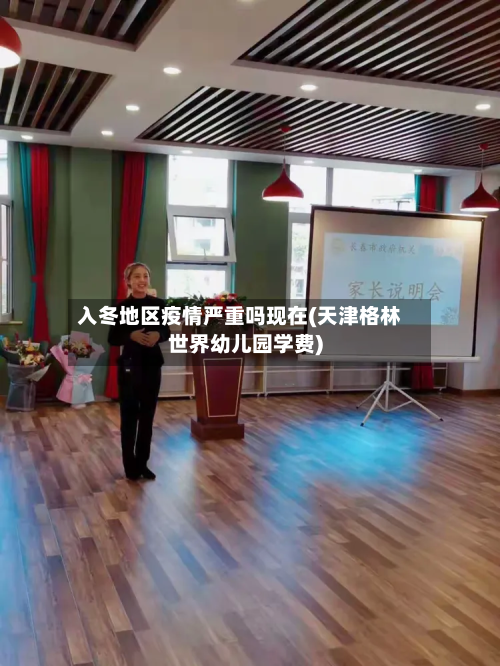入冬地区疫情严重吗现在(天津格林世界幼儿园学费)-第3张图片