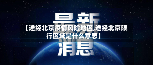 【途经北京疫情风险地区,途经北京限行区域是什么意思】-第2张图片