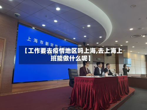 【工作要去疫情地区吗上海,去上海上班能做什么呢】-第2张图片
