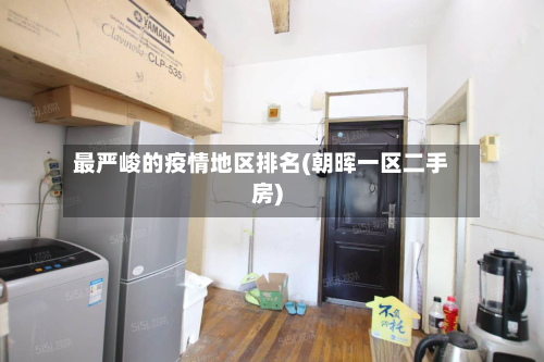 最严峻的疫情地区排名(朝晖一区二手房)-第2张图片