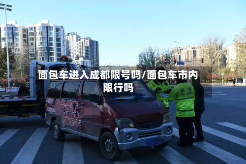 面包车进入成都限号吗/面包车市内限行吗-第2张图片