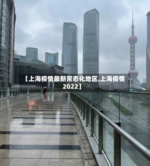 【上海疫情最新常态化地区,上海疫情2022】