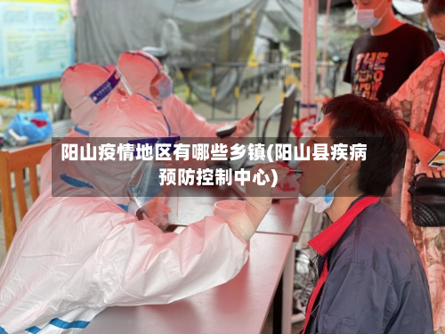 阳山疫情地区有哪些乡镇(阳山县疾病预防控制中心)-第2张图片