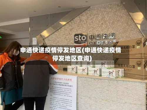 申通快递疫情停发地区(申通快递疫情停发地区查询)