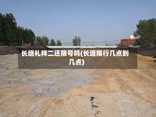 长垣礼拜二还限号吗(长垣限行几点到几点)-第2张图片