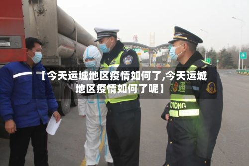 【今天运城地区疫情如何了,今天运城地区疫情如何了呢】