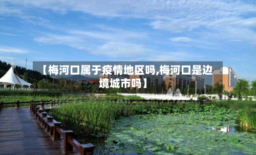 【梅河口属于疫情地区吗,梅河口是边境城市吗】-第1张图片
