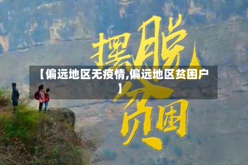 【偏远地区无疫情,偏远地区贫困户】-第1张图片