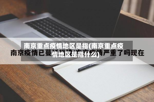 南京重点疫情地区是指(南京重点疫情地区是指什么)-第3张图片