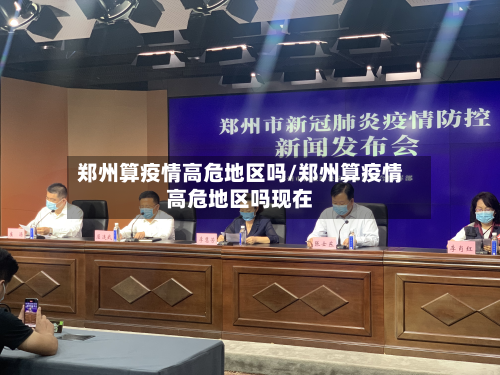 郑州算疫情高危地区吗/郑州算疫情高危地区吗现在
